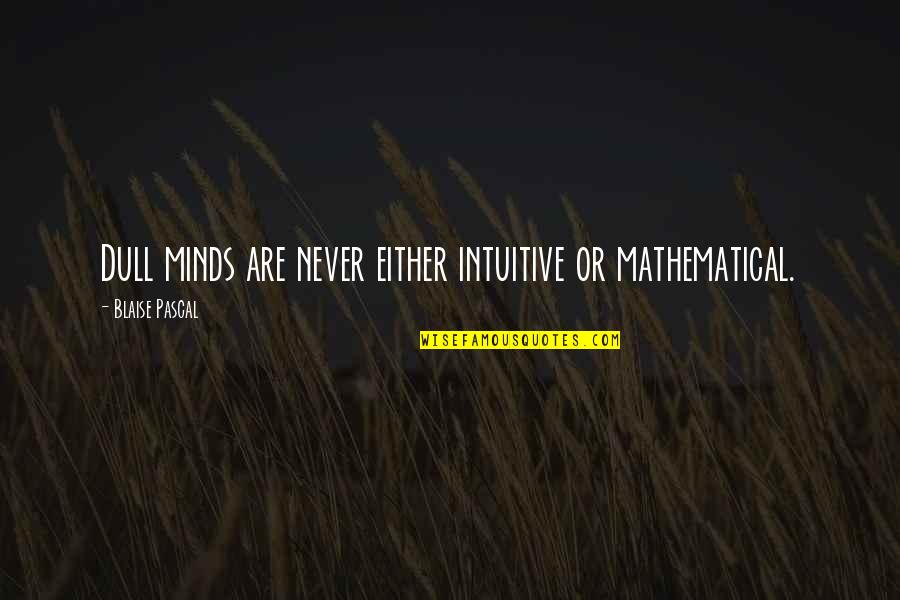 Greys Anatomy Choose Me Quotes By Blaise Pascal: Dull minds are never either intuitive or mathematical. Greys Anatomy Choose Me Quotes By Blaise Pascal: Dull minds are never either intuitive or mathematical.