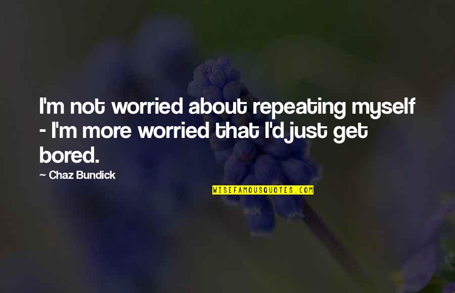 Greys Anatomy Doctor Quotes By Chaz Bundick: I'm not worried about repeating myself - I'm Greys Anatomy Doctor Quotes By Chaz Bundick: I'm not worried about repeating myself - I'm