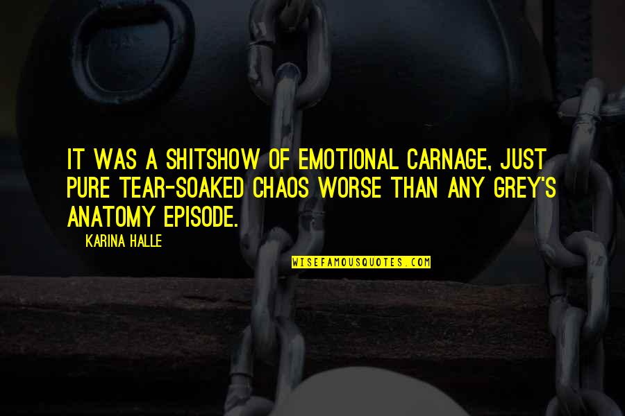 Grey's Anatomy Episode Quotes By Karina Halle: It was a shitshow of emotional carnage, just Grey's Anatomy Episode Quotes By Karina Halle: It was a shitshow of emotional carnage, just