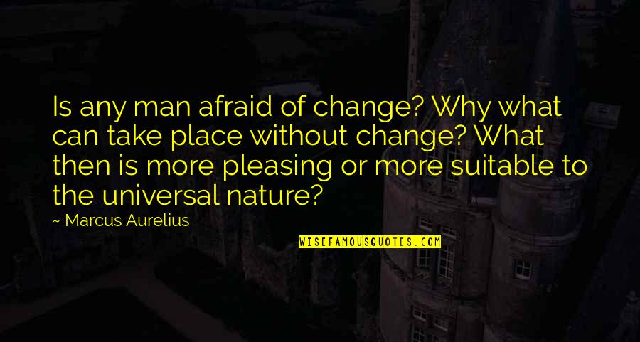 Grey's Anatomy Golden Hour Quotes By Marcus Aurelius: Is any man afraid of change? Why what