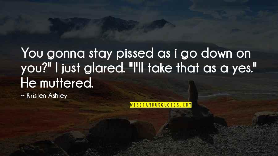 Greys Anatomy Goodbye Quotes By Kristen Ashley: You gonna stay pissed as i go down