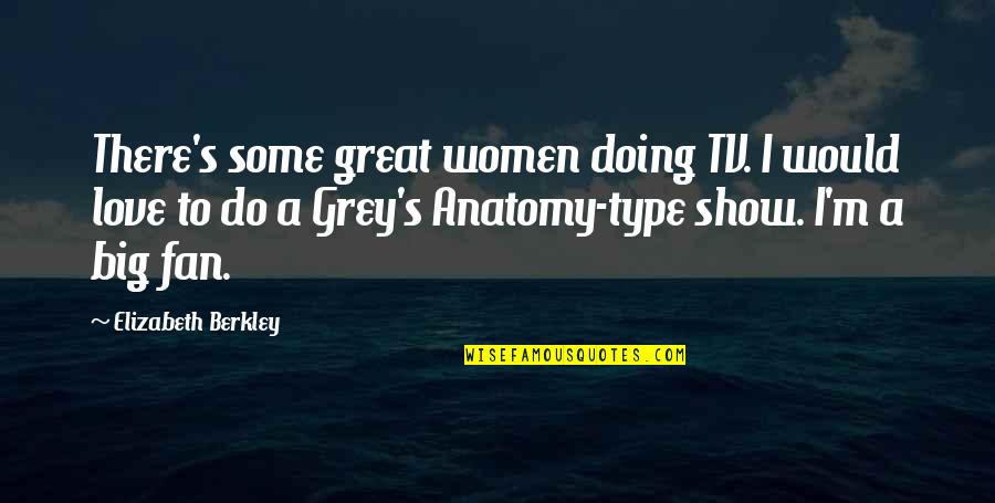 Grey's Anatomy Love Quotes By Elizabeth Berkley: There's some great women doing TV. I would