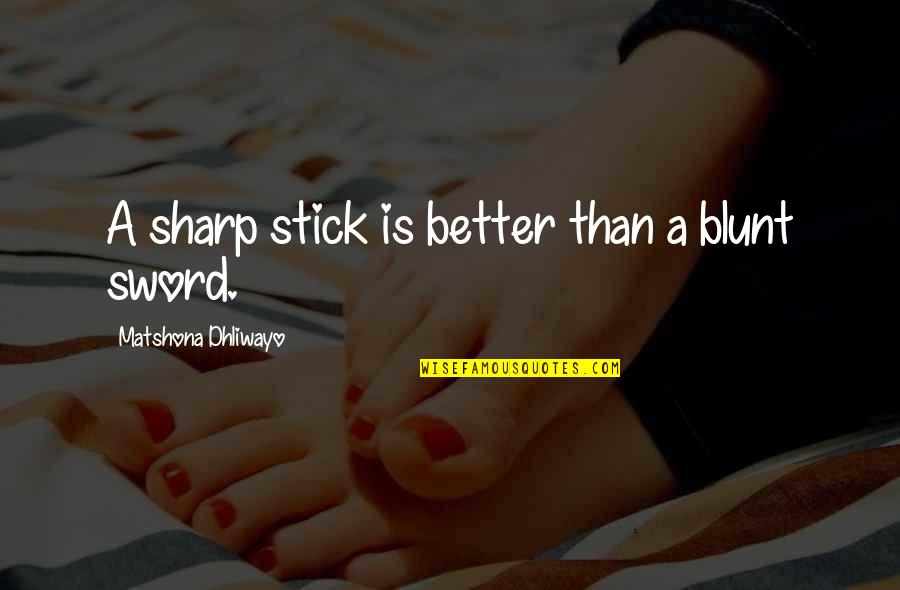 Grey's Anatomy Man On The Moon Quotes By Matshona Dhliwayo: A sharp stick is better than a blunt Grey's Anatomy Man On The Moon Quotes By Matshona Dhliwayo: A sharp stick is better than a blunt