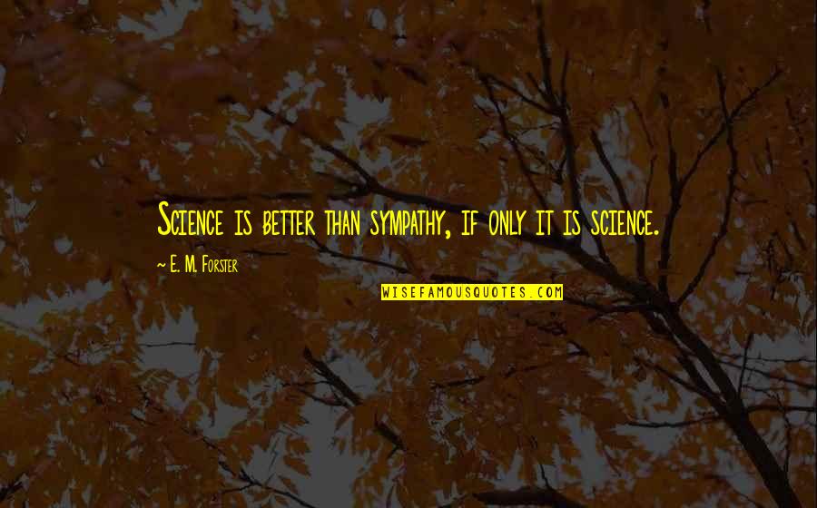 Greys Anatomy Popular Quotes By E. M. Forster: Science is better than sympathy, if only it
