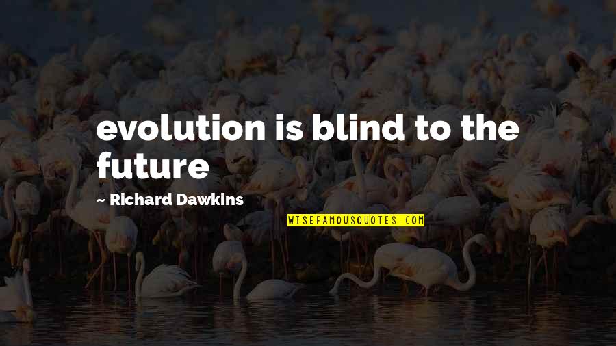 Greys Anatomy Powerful Quotes By Richard Dawkins: evolution is blind to the future Greys Anatomy Powerful Quotes By Richard Dawkins: evolution is blind to the future