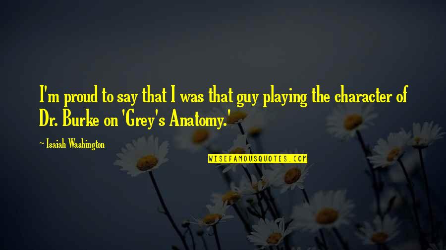 Grey's Anatomy Quotes By Isaiah Washington: I'm proud to say that I was that Grey's Anatomy Quotes By Isaiah Washington: I'm proud to say that I was that