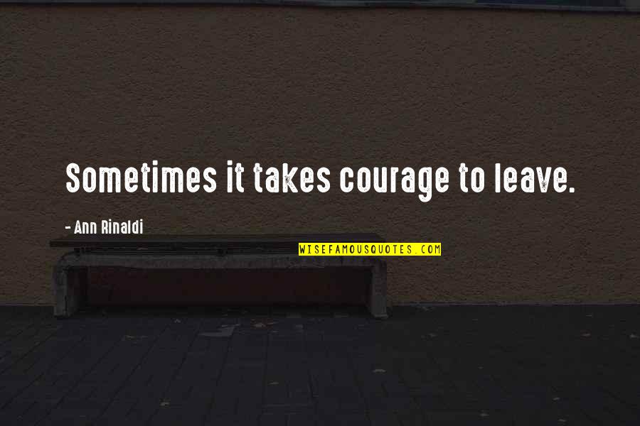 Grey's Anatomy S09e02 Quotes By Ann Rinaldi: Sometimes it takes courage to leave.