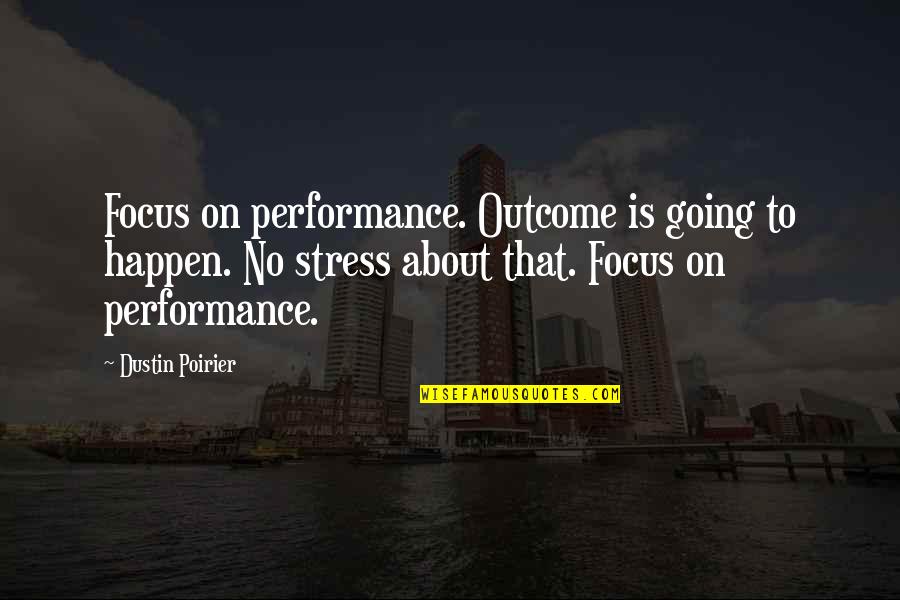 Grey's Anatomy Season 11 Episode 11 Quotes By Dustin Poirier: Focus on performance. Outcome is going to happen.