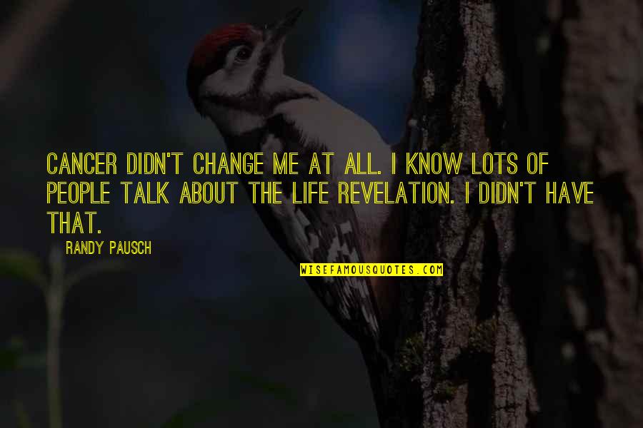 Grey's Anatomy Season 9 Episode 9 Quotes By Randy Pausch: Cancer didn't change me at all. I know