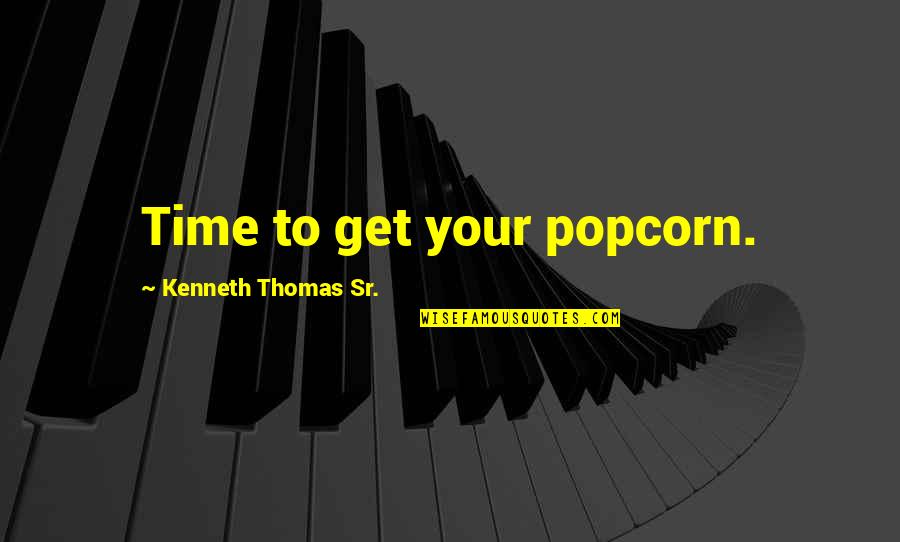 Greys Anatomy Webber Quotes By Kenneth Thomas Sr.: Time to get your popcorn. Greys Anatomy Webber Quotes By Kenneth Thomas Sr.: Time to get your popcorn.