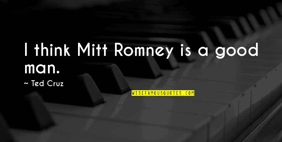 Greys Hvide Verden Quotes By Ted Cruz: I think Mitt Romney is a good man. Greys Hvide Verden Quotes By Ted Cruz: I think Mitt Romney is a good man.