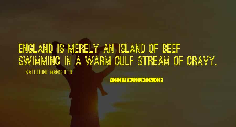 Greys Iconic Quotes By Katherine Mansfield: England is merely an island of beef swimming Greys Iconic Quotes By Katherine Mansfield: England is merely an island of beef swimming