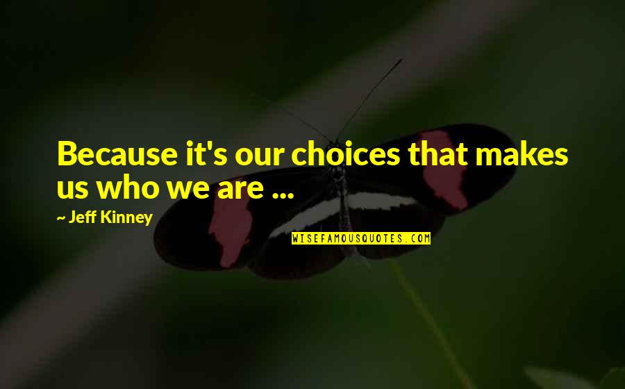 Grey's Season 10 Episode 9 Quotes By Jeff Kinney: Because it's our choices that makes us who