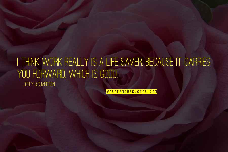 Greyskull Firearms Quotes By Joely Richardson: I think work really is a life saver, Greyskull Firearms Quotes By Joely Richardson: I think work really is a life saver,