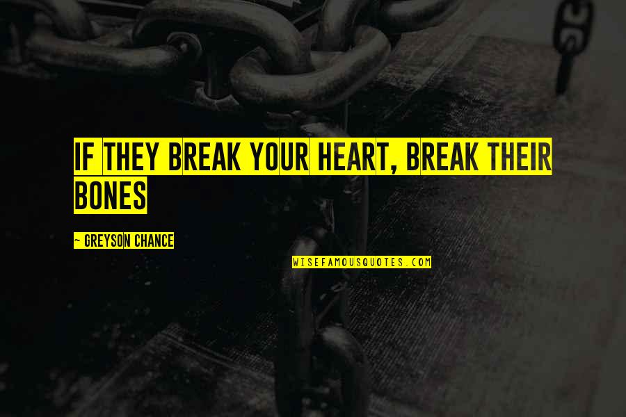 Greyson Chance Quotes By Greyson Chance: If they break your heart, break their bones
