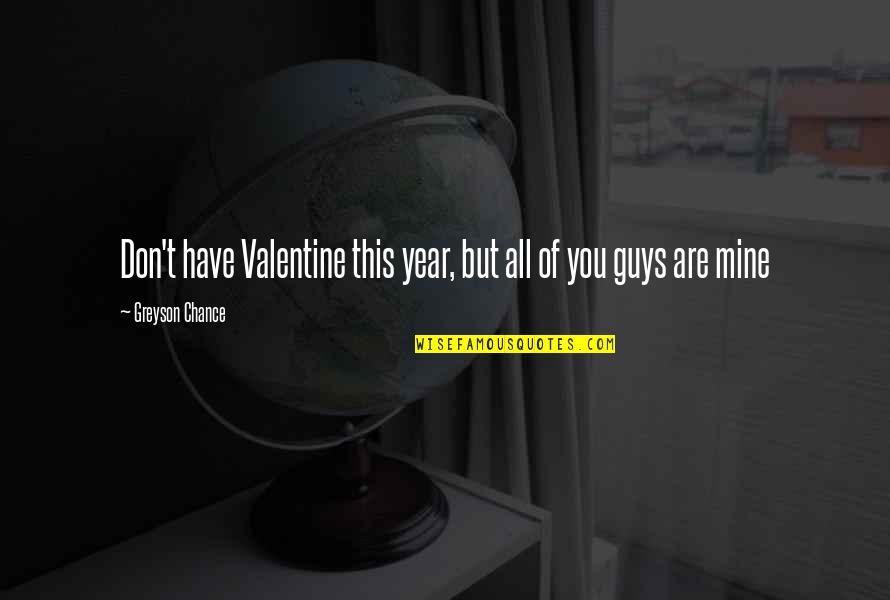 Greyson Chance Quotes By Greyson Chance: Don't have Valentine this year, but all of