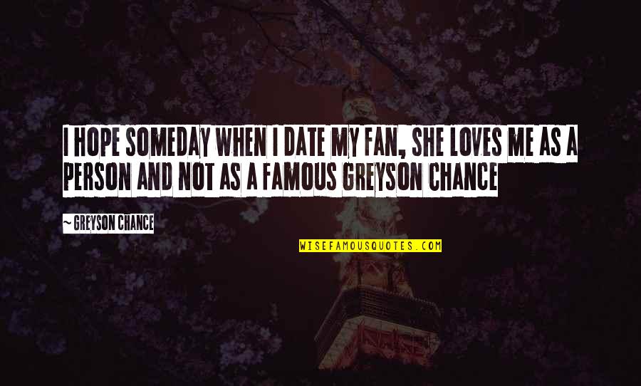 Greyson Chance Quotes By Greyson Chance: I hope someday when I date my fan,