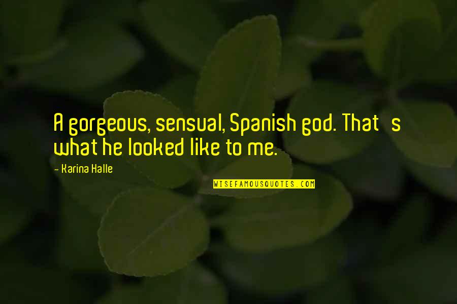 Greyson Golf Quotes By Karina Halle: A gorgeous, sensual, Spanish god. That's what he