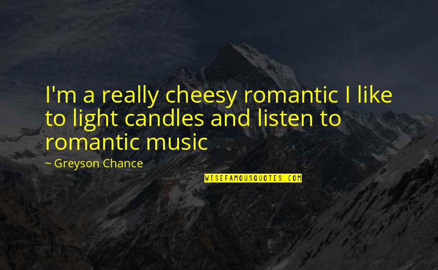 Greyson Quotes By Greyson Chance: I'm a really cheesy romantic I like to