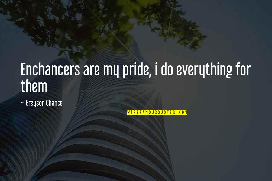 Greyson Quotes By Greyson Chance: Enchancers are my pride, i do everything for Greyson Quotes By Greyson Chance: Enchancers are my pride, i do everything for
