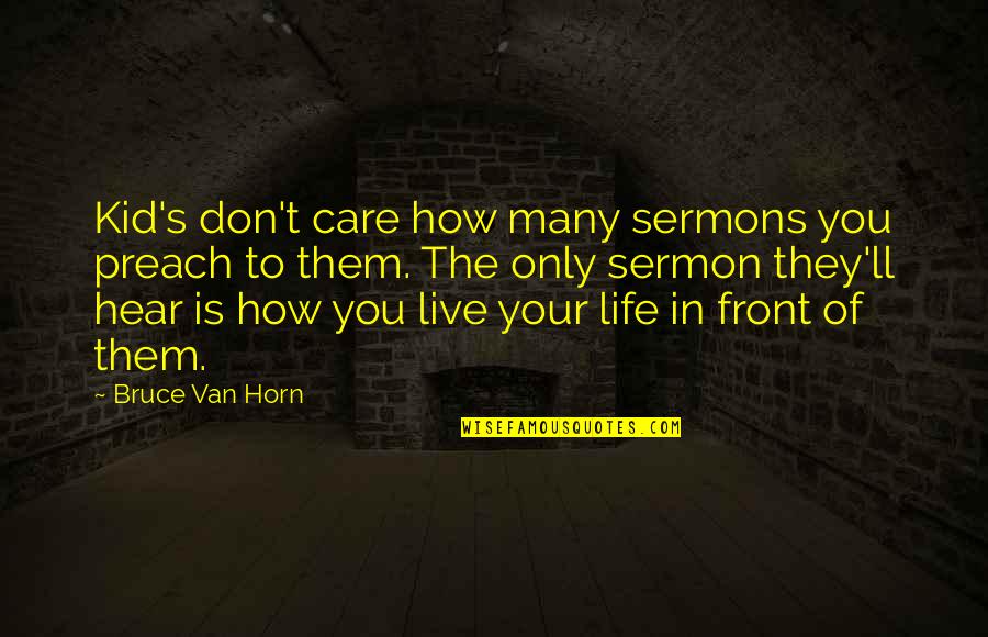 Greysteel Gym Quotes By Bruce Van Horn: Kid's don't care how many sermons you preach