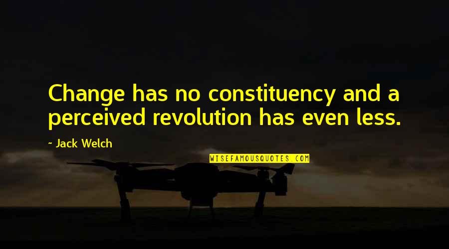 Greywaren Quotes By Jack Welch: Change has no constituency and a perceived revolution
