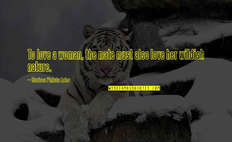 Greywethers Quotes By Clarissa Pinkola Estes: To love a woman, the mate must also