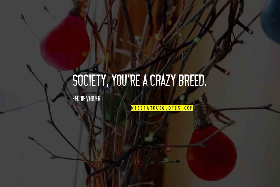 Greywolf Partners Quotes By Eddie Vedder: Society, you're a crazy breed. Greywolf Partners Quotes By Eddie Vedder: Society, you're a crazy breed.
