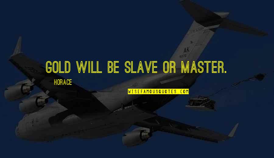 Grezel Quotes By Horace: Gold will be slave or master.