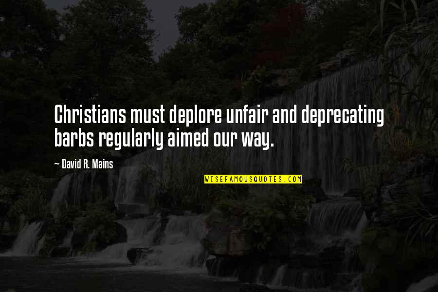 Grezzana Quotes By David R. Mains: Christians must deplore unfair and deprecating barbs regularly