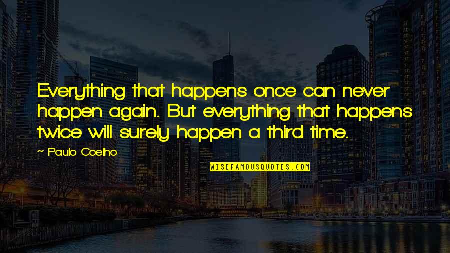 Grezzana Quotes By Paulo Coelho: Everything that happens once can never happen again.