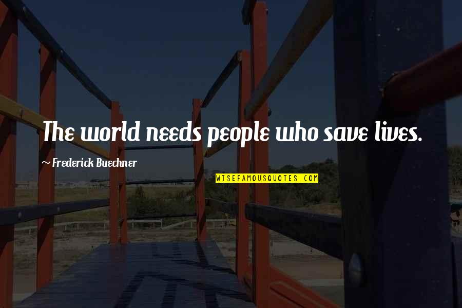 Grezzano Quotes By Frederick Buechner: The world needs people who save lives. Grezzano Quotes By Frederick Buechner: The world needs people who save lives.