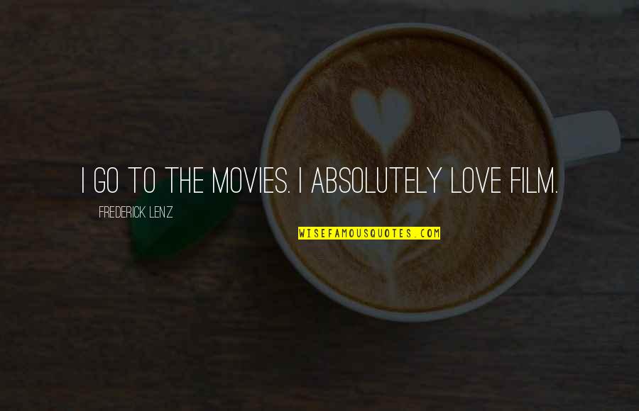 Grga Zlatoper Quotes By Frederick Lenz: I go to the movies. I absolutely love Grga Zlatoper Quotes By Frederick Lenz: I go to the movies. I absolutely love