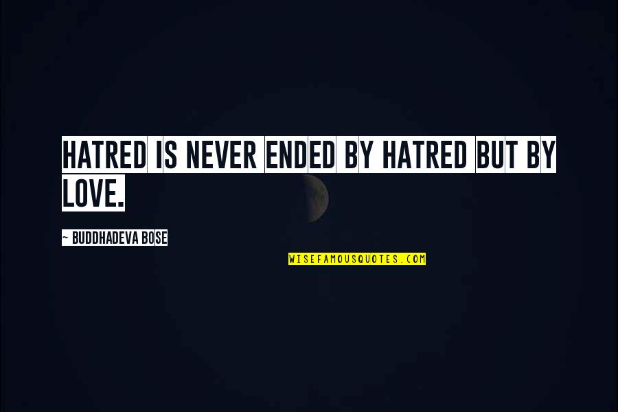 Grgur Pleslic Quotes By Buddhadeva Bose: Hatred is never ended by hatred but by Grgur Pleslic Quotes By Buddhadeva Bose: Hatred is never ended by hatred but by