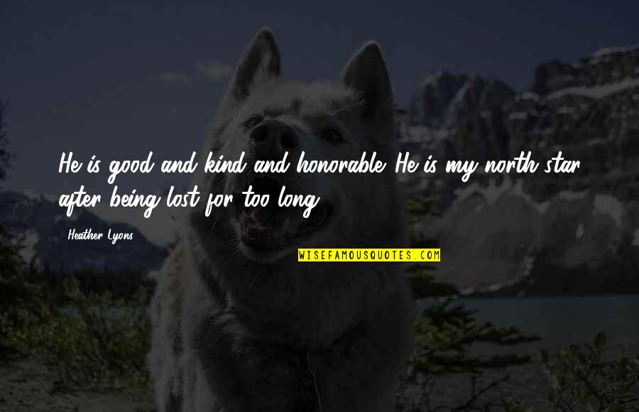 Grgurice Quotes By Heather Lyons: He is good and kind and honorable. He Grgurice Quotes By Heather Lyons: He is good and kind and honorable. He
