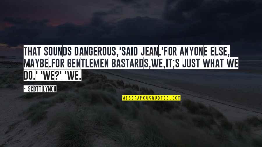 Grgurice Quotes By Scott Lynch: That sounds dangerous,'said Jean.'For anyone else, maybe.For Gentlemen Grgurice Quotes By Scott Lynch: That sounds dangerous,'said Jean.'For anyone else, maybe.For Gentlemen