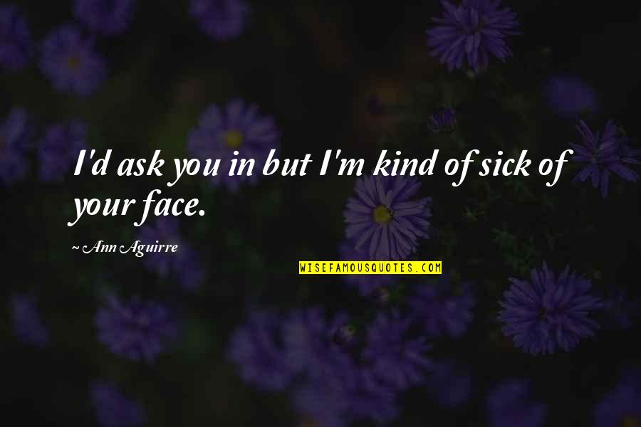Grgurich Quotes By Ann Aguirre: I'd ask you in but I'm kind of Grgurich Quotes By Ann Aguirre: I'd ask you in but I'm kind of