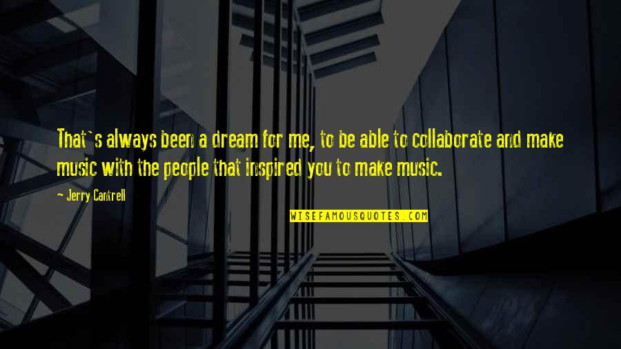 Grgurich Quotes By Jerry Cantrell: That's always been a dream for me, to Grgurich Quotes By Jerry Cantrell: That's always been a dream for me, to