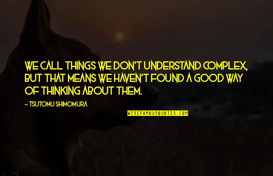 Grgurich Quotes By Tsutomu Shimomura: We call things we don't understand complex, but Grgurich Quotes By Tsutomu Shimomura: We call things we don't understand complex, but