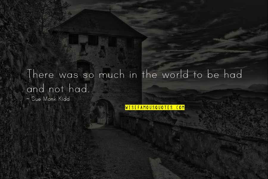 Griba Quotes By Sue Monk Kidd: There was so much in the world to Griba Quotes By Sue Monk Kidd: There was so much in the world to