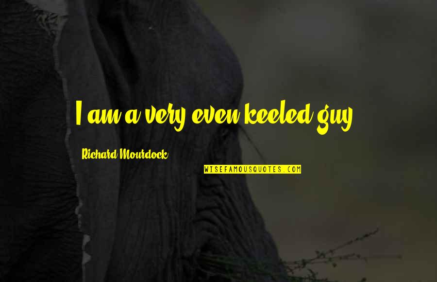 Gribbon Trading Quotes By Richard Mourdock: I am a very even-keeled guy.