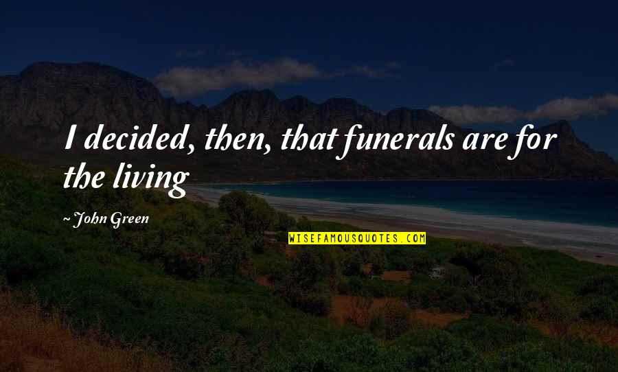 Gribbon Von Quotes By John Green: I decided, then, that funerals are for the Gribbon Von Quotes By John Green: I decided, then, that funerals are for the