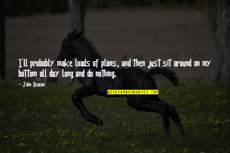 Gribbons Quotes By John Deacon: I'll probably make loads of plans, and then