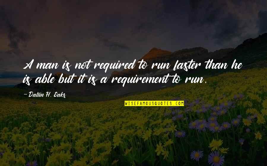 Gricelda Tills Quotes By Dallin H. Oaks: A man is not required to run faster