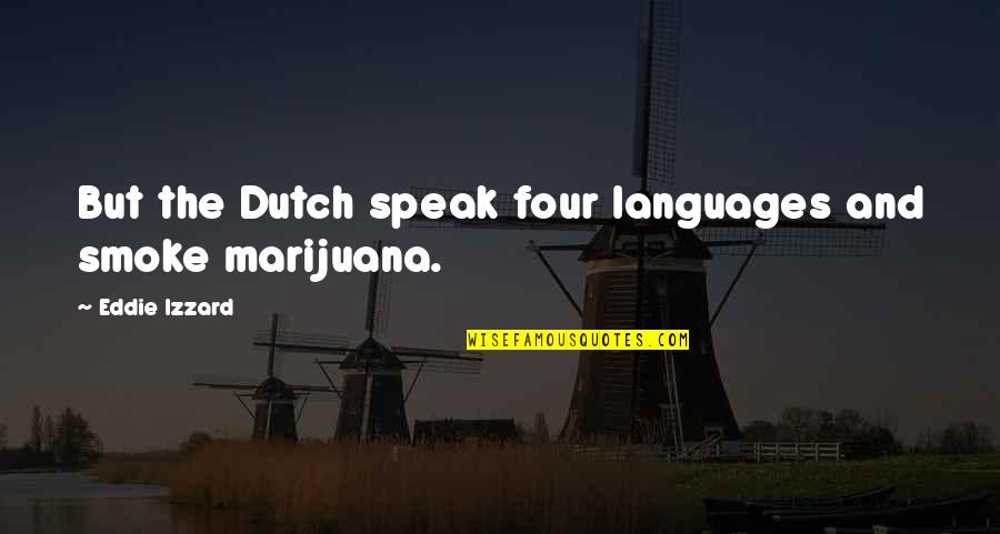 Gricell Quotes By Eddie Izzard: But the Dutch speak four languages and smoke Gricell Quotes By Eddie Izzard: But the Dutch speak four languages and smoke