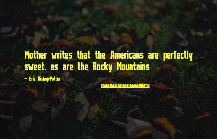Gricell Quotes By Eric Bishop-Potter: Mother writes that the Americans are perfectly sweet, Gricell Quotes By Eric Bishop-Potter: Mother writes that the Americans are perfectly sweet,