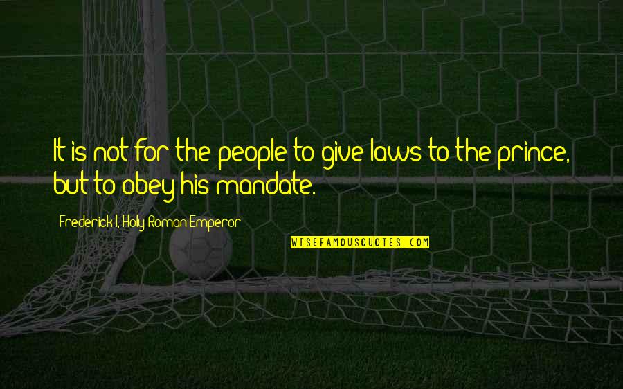 Grichka Et Igor Quotes By Frederick I, Holy Roman Emperor: It is not for the people to give Grichka Et Igor Quotes By Frederick I, Holy Roman Emperor: It is not for the people to give