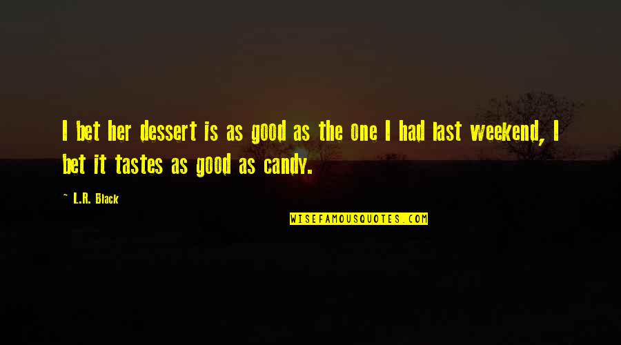Gricius Jonas Quotes By L.R. Black: I bet her dessert is as good as Gricius Jonas Quotes By L.R. Black: I bet her dessert is as good as