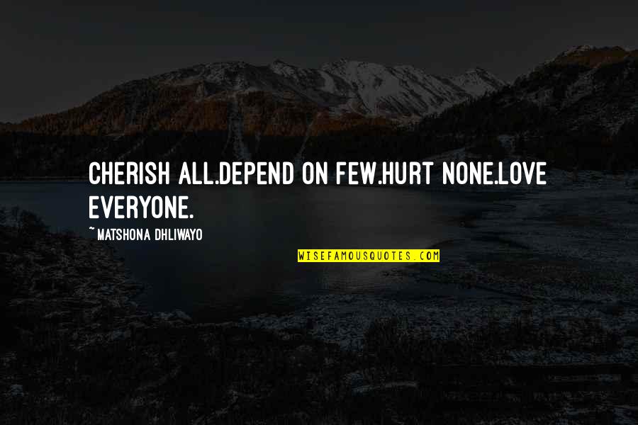 Gricius Jonas Quotes By Matshona Dhliwayo: Cherish all.Depend on few.Hurt none.Love everyone. Gricius Jonas Quotes By Matshona Dhliwayo: Cherish all.Depend on few.Hurt none.Love everyone.