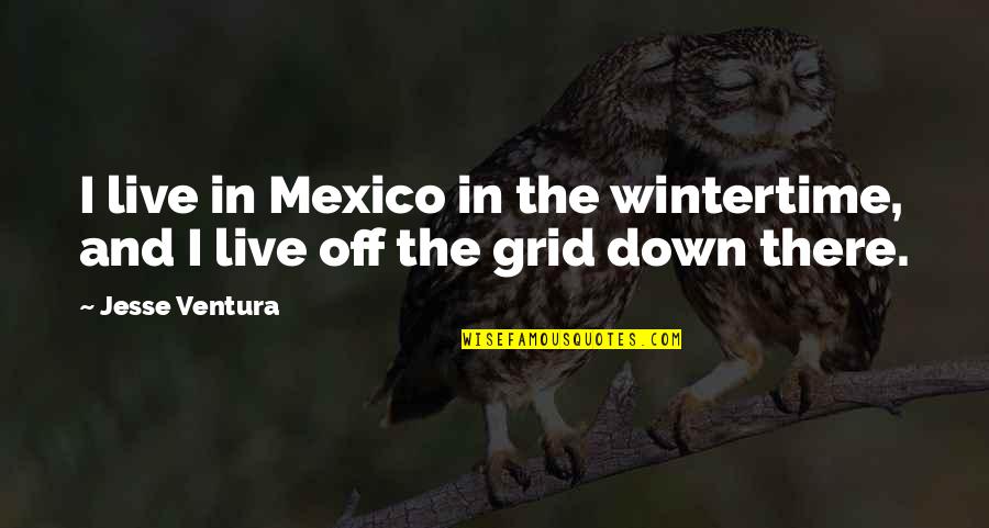 Grid Quotes By Jesse Ventura: I live in Mexico in the wintertime, and
